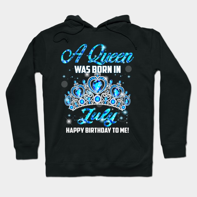 A Queen Was Born In July Happy Birthday To Me Hoodie by Terryeare